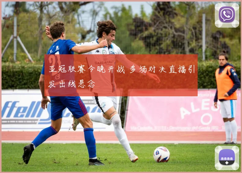 亚冠联赛今晚开战 多场对决直播引发出线悬念