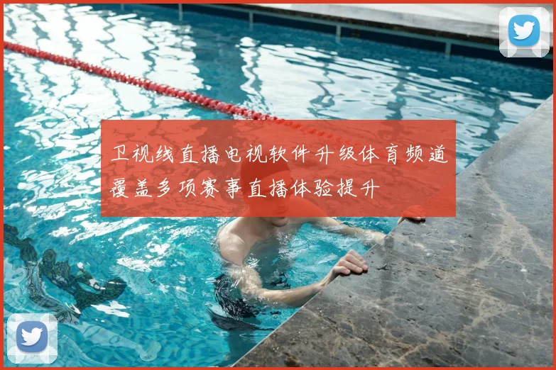 卫视线直播电视软件升级体育频道覆盖多项赛事直播体验提升