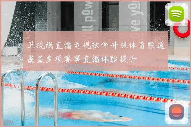 卫视线直播电视软件升级体育频道覆盖多项赛事直播体验提升